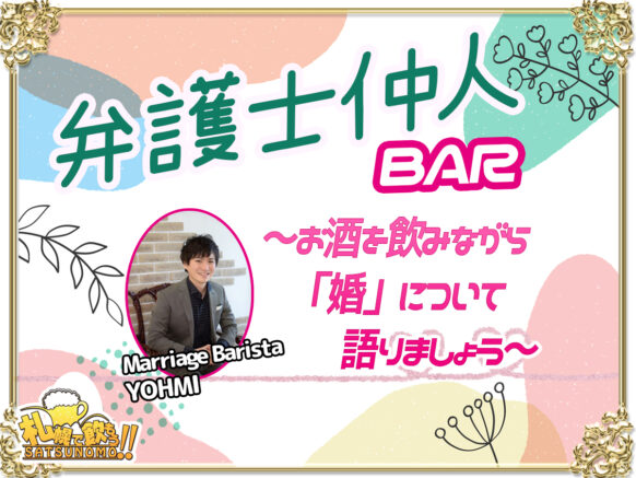 【10月4日金曜日19時～23時★時間内ご来店時刻自由】 『第８回 弁護士 仲人BAR』〜未婚者既婚者歓迎！弁護士仲人とお酒を飲みながら「婚」について語る営業日〜★ 【結婚相談所Marriage Barista の YOHMIさん & 札幌で飲もう コラボ企画】今回も東京からゲストが参加するかも！？【当日のコミュニティーBarは通常営業も並行して行っていますので、企画に関係の無いフリーご来店の方もお気軽ご来店下さい🍀】