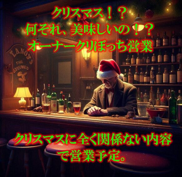 【開催予告】【12月25日(水)19時～Last】『オーナーへいはちクリぼっち営業』クリスマスなんてク〇くらえ!!みたいな感じでクリスマスと全然関係ない内容で営業予定です。是非お付き合いください。★この日はセルフドリンク＆持ち込み自由のシステムで営業致します。